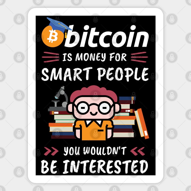 Bitcoin Is Money for Smart People, You Wouldn't Be Interested. Funny design for cryptocurrency fans. Magnet by NuttyShirt